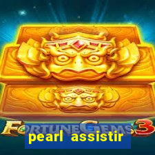 pearl assistir online megaflix